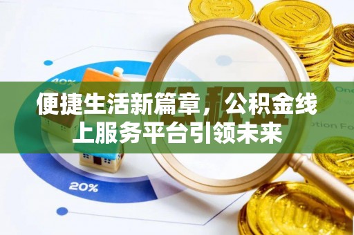 文圣便捷生活新篇章，公积金线上服务平台引领未来