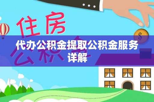 文圣代办公积金提取公积金服务详解