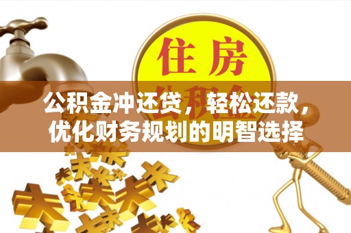 文圣公积金冲还贷，轻松还款，优化财务规划的明智选择
