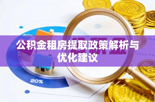 文圣公积金租房提取政策解析与优化建议