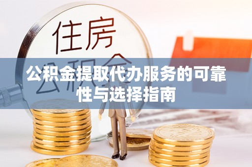 文圣公积金提取代办服务的可靠性与选择指南