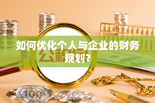 文圣如何优化个人与企业的财务规划？