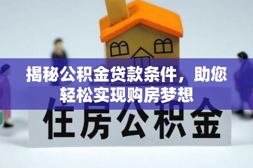 文圣揭秘公积金贷款条件，助您轻松实现购房梦想
