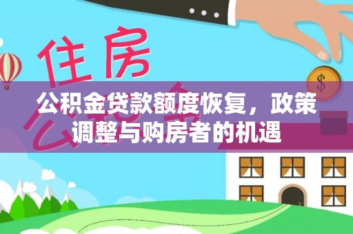 文圣公积金贷款额度恢复，政策调整与购房者的机遇