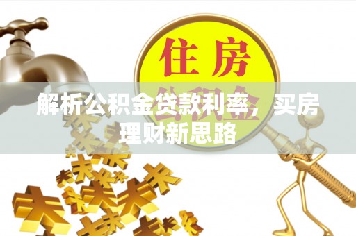 文圣解析公积金贷款利率，买房理财新思路