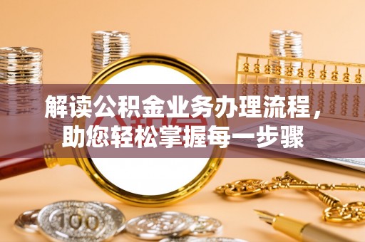 文圣解读公积金业务办理流程，助您轻松掌握每一步骤
