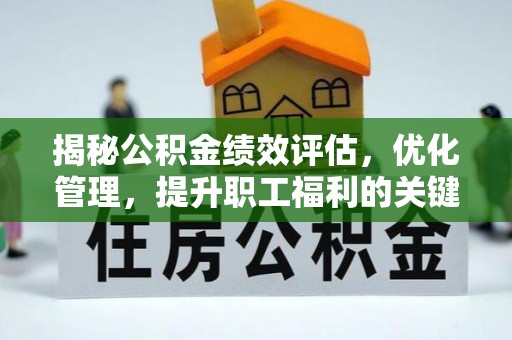 文圣揭秘公积金绩效评估，优化管理，提升职工福利的关键一步