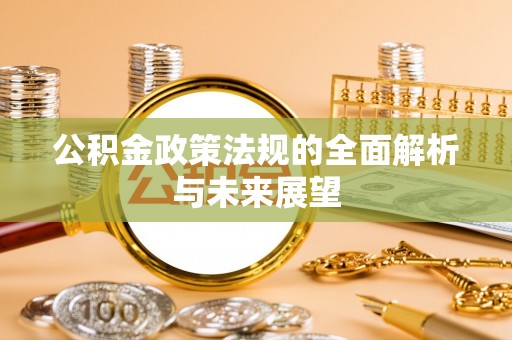 文圣公积金政策法规的全面解析与未来展望