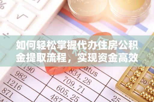 文圣如何轻松掌握代办住房公积金提取流程，实现资金高效利用