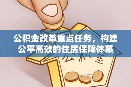 文圣公积金改革重点任务，构建公平高效的住房保障体系