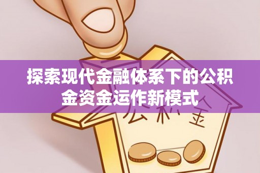 文圣探索现代金融体系下的公积金资金运作新模式