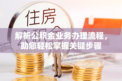 文圣解析公积金业务办理流程，助您轻松掌握关键步骤