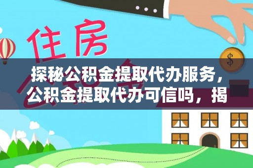 文圣探秘公积金提取代办服务，公积金提取代办可信吗，揭秘真相与选择指南