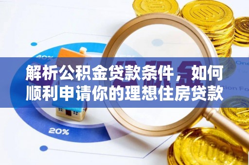 文圣解析公积金贷款条件，如何顺利申请你的理想住房贷款