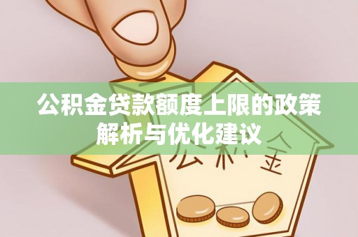 文圣公积金贷款额度上限的政策解析与优化建议