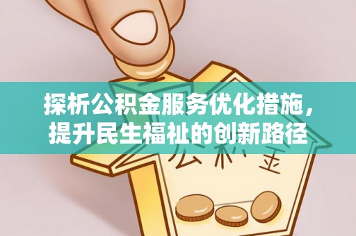 文圣探析公积金服务优化措施，提升民生福祉的创新路径