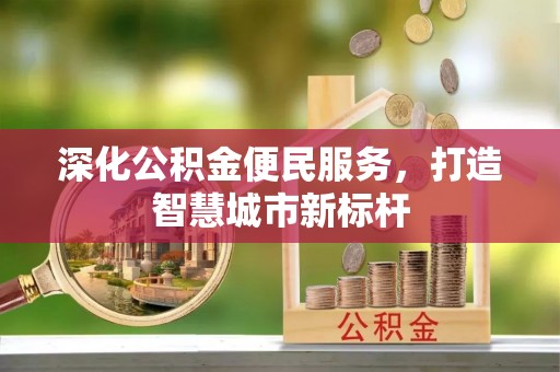文圣深化公积金便民服务，打造智慧城市新标杆