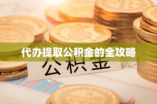 文圣代办提取公积金的全攻略