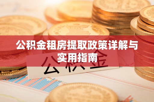 文圣公积金租房提取政策详解与实用指南