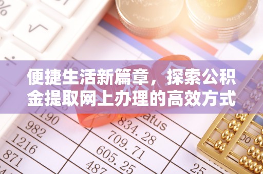 文圣便捷生活新篇章，探索公积金提取网上办理的高效方式