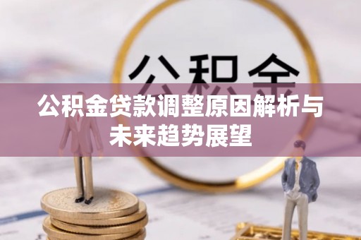 文圣公积金贷款调整原因解析与未来趋势展望