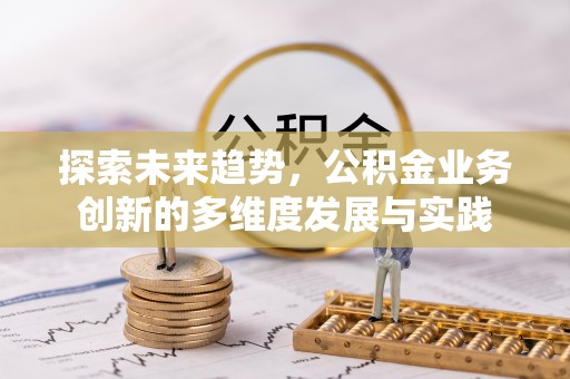 文圣探索未来趋势，公积金业务创新的多维度发展与实践