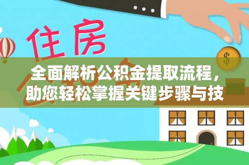 文圣全面解析公积金提取流程，助您轻松掌握关键步骤与技巧