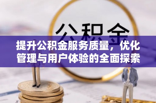 文圣提升公积金服务质量，优化管理与用户体验的全面探索