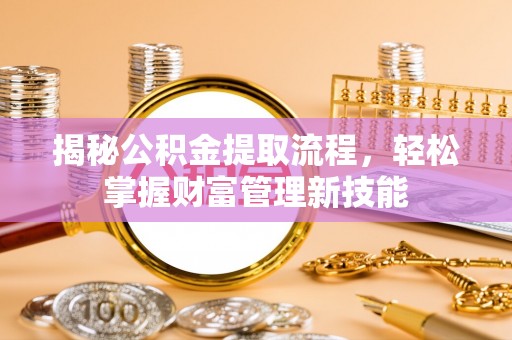 文圣揭秘公积金提取流程，轻松掌握财富管理新技能
