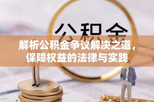 文圣解析公积金争议解决之道，保障权益的法律与实践