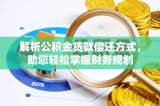 文圣解析公积金贷款偿还方式，助您轻松掌握财务规划