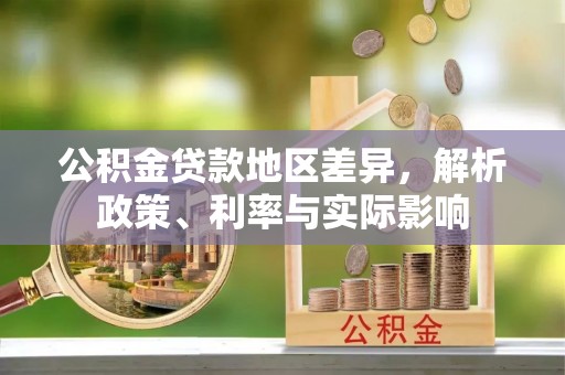 文圣公积金贷款地区差异，解析政策、利率与实际影响