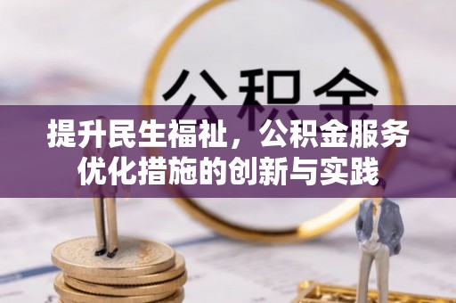 文圣提升民生福祉，公积金服务优化措施的创新与实践