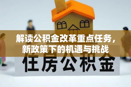 文圣解读公积金改革重点任务，新政策下的机遇与挑战