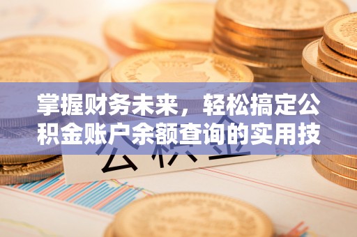 文圣掌握财务未来，轻松搞定公积金账户余额查询的实用技巧