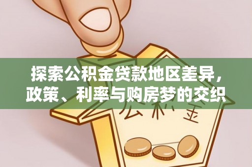 文圣探索公积金贷款地区差异，政策、利率与购房梦的交织