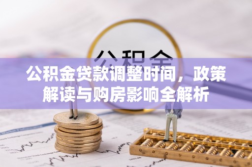 文圣公积金贷款调整时间，政策解读与购房影响全解析