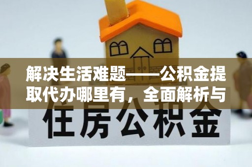 文圣解决生活难题——公积金提取代办哪里有，全面解析与服务推荐