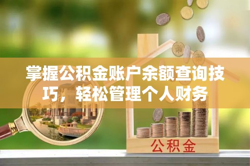 文圣掌握公积金账户余额查询技巧，轻松管理个人财务