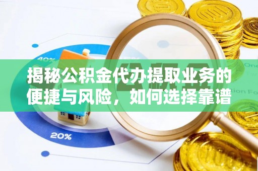 文圣揭秘公积金代办提取业务的便捷与风险，如何选择靠谱服务？