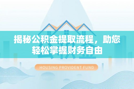 文圣揭秘公积金提取流程，助您轻松掌握财务自由