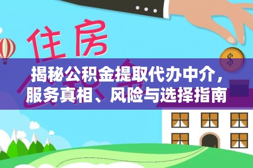 文圣揭秘公积金提取代办中介，服务真相、风险与选择指南