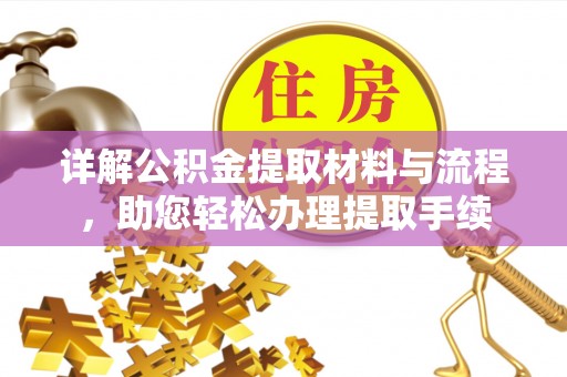 文圣详解公积金提取材料与流程，助您轻松办理提取手续