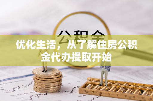 文圣优化生活，从了解住房公积金代办提取开始