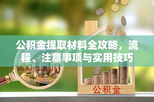 文圣公积金提取材料全攻略，流程、注意事项与实用技巧