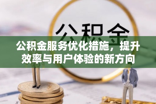文圣公积金服务优化措施，提升效率与用户体验的新方向