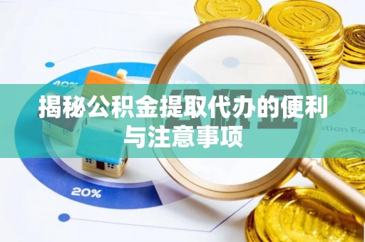 文圣揭秘公积金提取代办的便利与注意事项