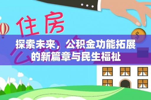 文圣探索未来，公积金功能拓展的新篇章与民生福祉