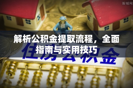 文圣解析公积金提取流程，全面指南与实用技巧