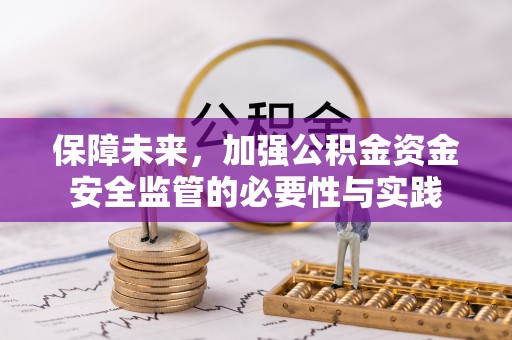 文圣保障未来，加强公积金资金安全监管的必要性与实践